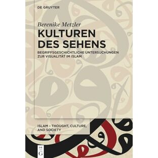 Kulturen Des Sehens: Begriffsgeschichtliche Untersuchungen Zur Visualitaet Im Islam (Islam - Thought, Culture, and Society)の画像