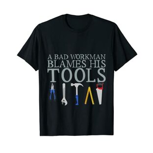悪い職人は自分の道具のせいにする A Bad Workman Blames His Tools - Tシャツの画像