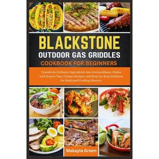 Blackstone Outdoor Gas Griddles Cookbook for Beginners: Transform Ordinary Ingredients into Extraordinary Dishes with Expert Tips, Unique Recipes, and Step-by-Step Guidance for Backyard Cooking Masteryの画像