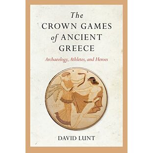 The Crown Games of Ancient Greece: Archaeology, Athletes, and Heroes (Sport, Culture, and Society)の画像