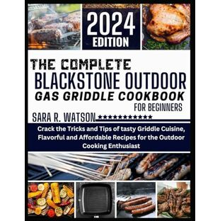 The complete Blackstone Outdoor Gas Griddle Cookbook for beginners: Crack the Tricks and Tips of tasty Griddle Cuisine, Flavorful and Affordable Recipes for the Outdoor Cooking Enthusiastの画像