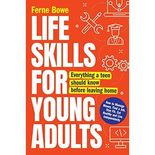 Life Skills for Young Adults: How to Manage Money, Find a Job, Stay Fit, Eat Healthy and Live Independently. Everything a Teen Should Know Before Leaving Homeの画像