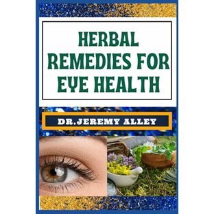 HERBAL REMEDIES FOR EYE HEALTH: Clear Vision Naturally, Unlock The Power Of Medicine For Lasting Wellnessの画像