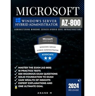 MICROSOFT WINDOWS SERVER HYBRID ADMINISTRATOR | MASTER THE EXAM (AZ-800): ADMINISTERING WINDOWS SERVER HYBRID CORE INFRASTRUCTURE, 10 PRACTICE TESTS, 500 RIGOROUS EXAM QUESTIONS, SOLID FOUNDATIONS, WEALTH OF INSIGHTS, EXPERT EXPLANATIONSの画像