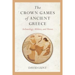 The Crown Games of Ancient Greece: Archaeology, Athletes, and Heroes (Sport, Culture, and Society)の画像