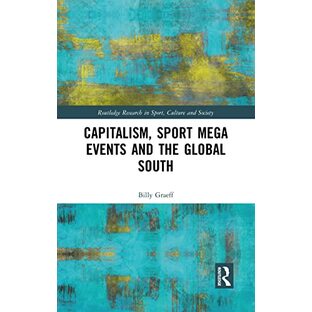 Capitalism, Sport Mega Events and the Global South (Routledge Research in Sport, Culture and Society)の画像