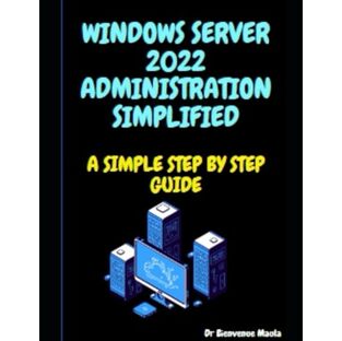 WINDOWS SERVER 2022 ADMINISTRATION SIMPLIFIED: A SIMPLE STEP BY STEP GUIDEの画像