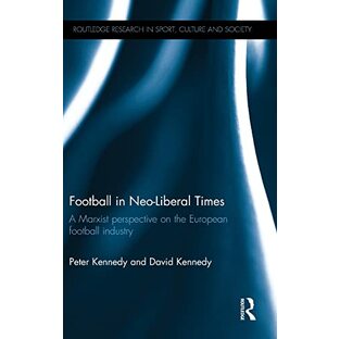 Football in Neo-Liberal Times: A Marxist Perspective on the European Football Industry (Routledge Research in Sport, Culture and Society)の画像