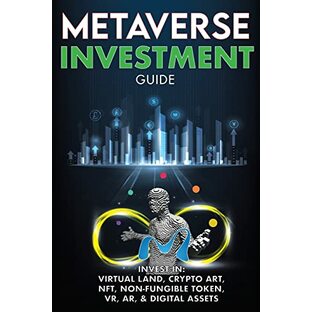 Metaverse Investment Guide, Invest in Virtual Land, Crypto Art, NFT (Non Fungible Token), VR, AR & Digital Assets: Blockchain Gaming The Future of The Cryptocurrency Economy & The New Digital Worldの画像