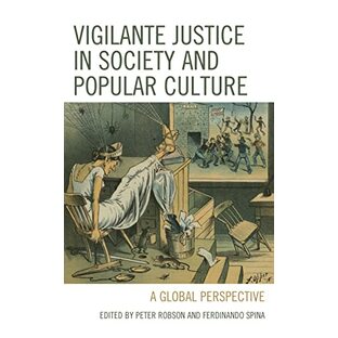 Vigilante Justice in Society and Popular Culture: A Global Perspective (The Fairleigh Dickinson University Press Series in Law, Culture, and the Humanities)の画像