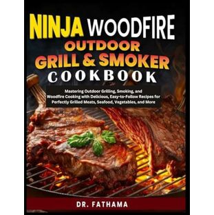 Ninja Woodfire Outdoor Grill & Smoker Cookbook: Mastering Outdoor Grilling,Smoking, and Woodfire Cooking with Delicious,Easy-to-Follow Recipes for Perfectly Grilled Meats,Seafood, Vegetables and Moreの画像