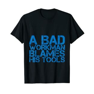 悪い職人は自分の道具のせいにする A Bad Workman Blames His Tools Tシャツの画像