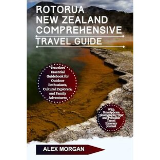 Rotorua New Zealand Comprehensive Travel Guide: Travelers Essential Guidebook For Outdoor Enthusiasts Cultural Explorers And Family Adventures (Enchanting Travel Guides)の画像