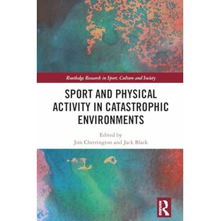 Sport and Physical Activity in Catastrophic Environments (Routledge Research in Sport, Culture and Society)の画像