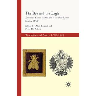 The Bee and the Eagle: Napoleonic France and the End of the Holy Roman Empire, 1806 (War, Culture and Society, 1750–1850)の画像