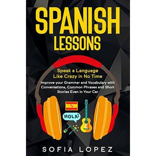 SPANISH LESSONS: Speak a Language Like Crazy in No Time. Improve your Grammar and Vocabulary with Conversations, Common Phrases and Short Stories even in Your Car. Beginners-Intermediate-Advancedの画像