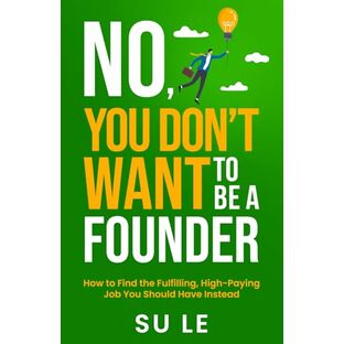 No, You Don't Want to Be a Founder: How to Find the Fulfilling, High-Paying Job You Should Have Insteadの画像