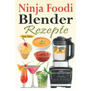 Ninja Foodi Blender Rezepte: Einfache und leckere Rezepte für Ninja Foodi Cold & Hot Blender mit Smoothies, Saucen, Suppen, Infundierte Wasser, Nachspeisen... (Mixer Rezepte Buch)の画像