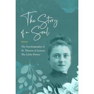 The Story of a Soul: The Autobiography of St. Therese of Lisieux (the Little Flower) including her poetry and prayers (Annotated)の画像