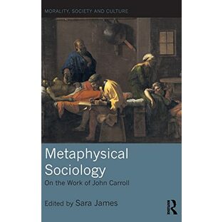 Metaphysical Sociology: On the Work of John Carroll (Morality, Society and Culture)の画像