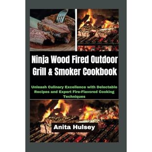 Ninja Wood Fired Outdoor Grill & Smoker Cookbook: Unleash Culinary Excellence with Delectable Recipes and Expert Fire-Flavored Cooking Techniquesの画像